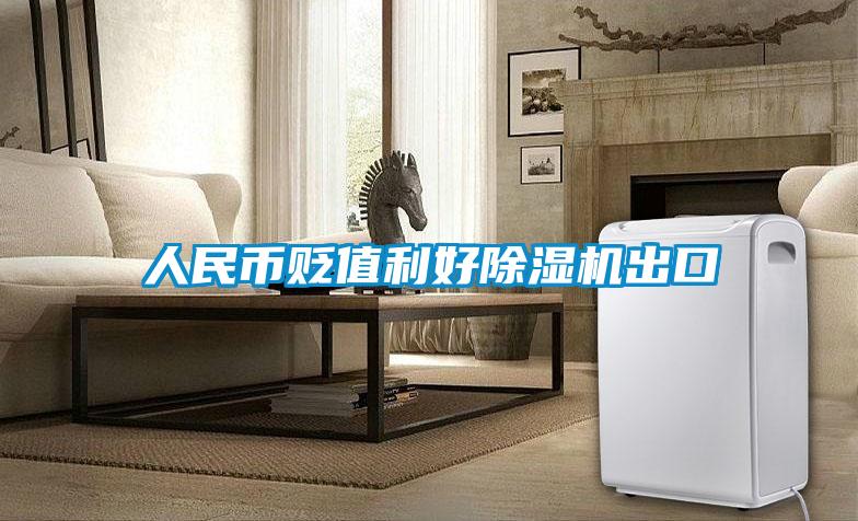 人民币贬值利好除湿机出口
