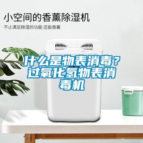 什么是物表消毒？过氧化氢物表消毒机
