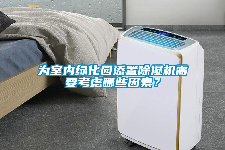 为室内绿化园添置除湿机需要考虑哪些因素?