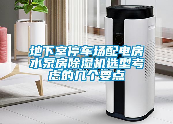 地下室停车场配电房水泵房除湿机选型考虑的几个要点