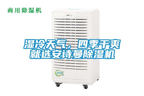 湿冷天气，四季干爽就选安诗曼除湿机