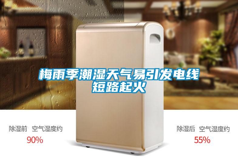 梅雨季潮湿天气易引发电线短路起火
