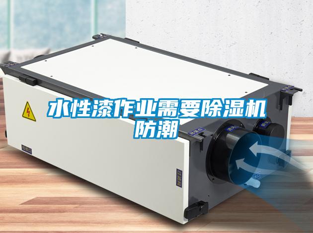 水性漆作业需要除湿机防潮