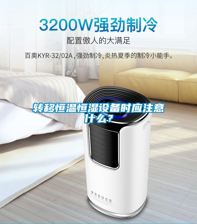 转移恒温恒湿设备时应注意什么？