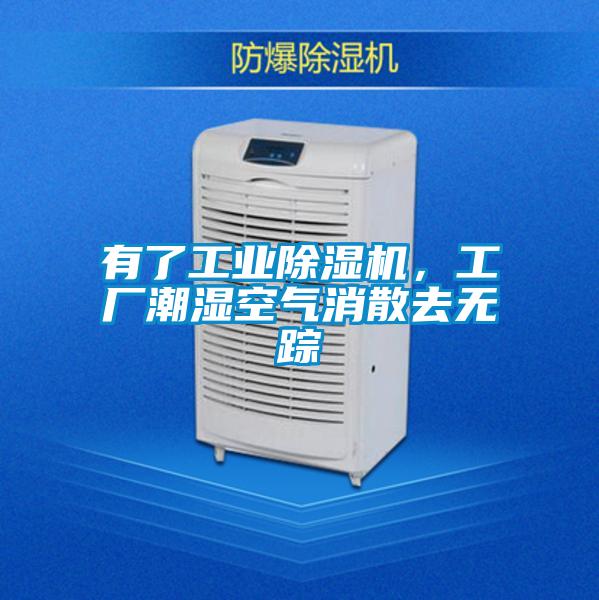 有了工业除湿机，工厂潮湿空气消散去无踪