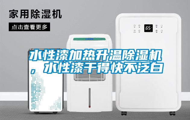 水性漆加热升温除湿机，水性漆干得快不泛白