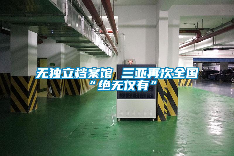 无独立档案馆 三亚再次全国“绝无仅有”