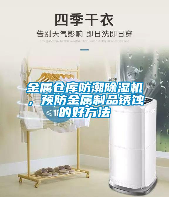 金属仓库防潮除湿机，预防金属制品锈蚀的好方法