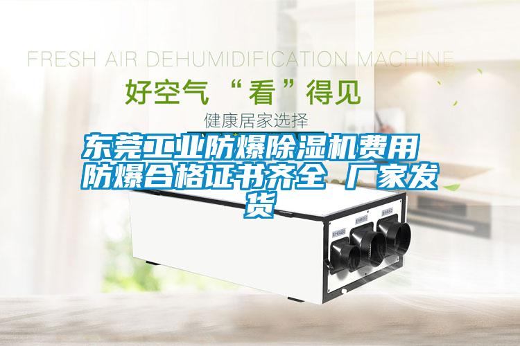 东莞工业防爆除湿机费用 防爆合格证书齐全 厂家发货
