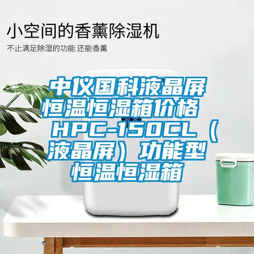 中仪国科液晶屏恒温恒湿箱价格  HPC-150CL（液晶屏）功能型恒温恒湿箱