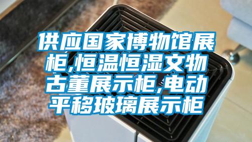 供应国家博物馆展柜,恒温恒湿文物古董展示柜,电动平移玻璃展示柜
