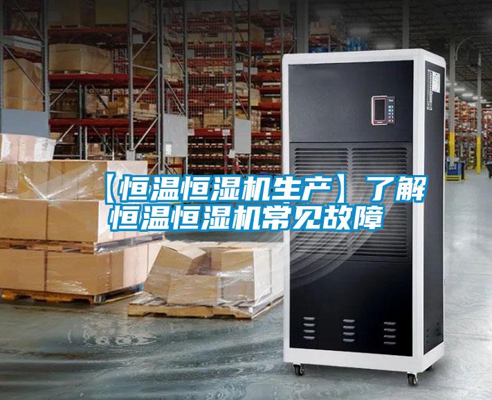 【恒温恒湿机生产】了解恒温恒湿机常见故障