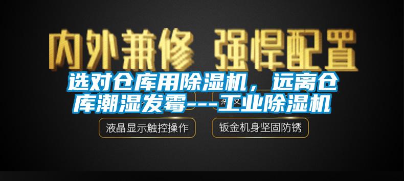 选对仓库用除湿机,远离仓库潮湿发霉---工业除湿机