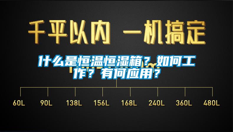什么是恒温恒湿箱？如何工作？有何应用？
