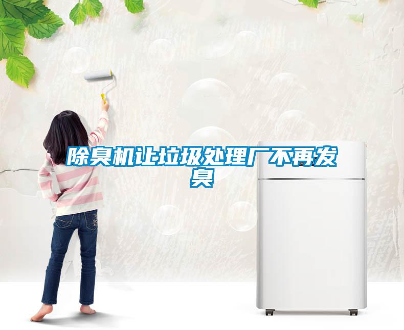 除臭机让垃圾处理厂不再发臭