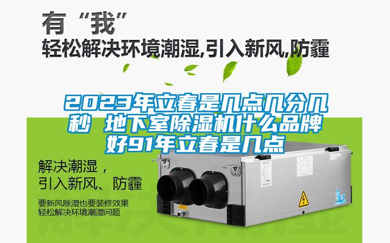 2023年立春是几点几分几秒 地下室除湿机什么品牌好91年立春是几点
