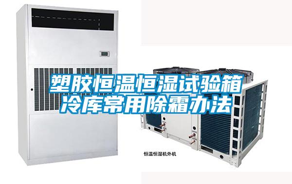 塑胶恒温恒湿试验箱冷库常用除霜办法