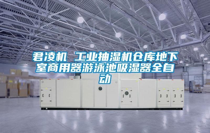 君凌机 工业抽湿机仓库地下室商用器游泳池吸湿器全自动