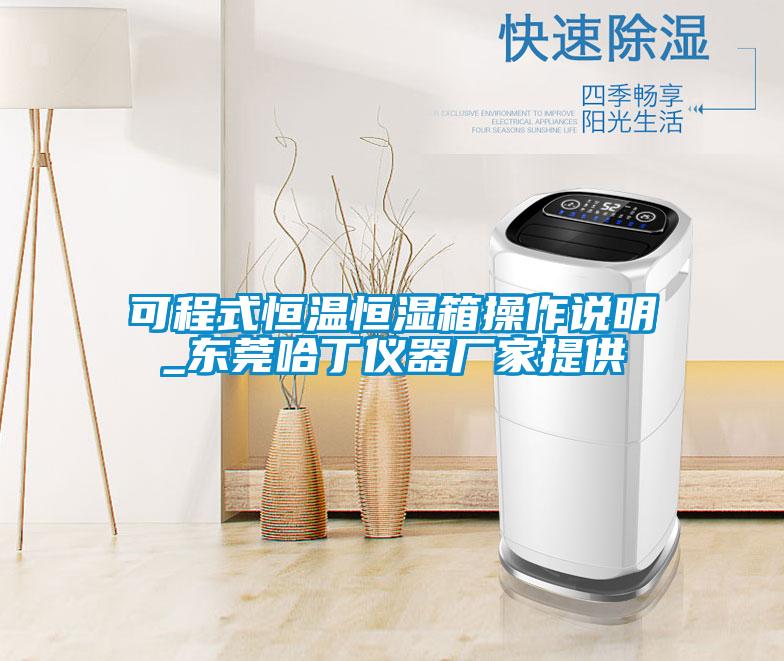 可程式恒温恒湿箱操作说明_东莞哈丁仪器厂家提供