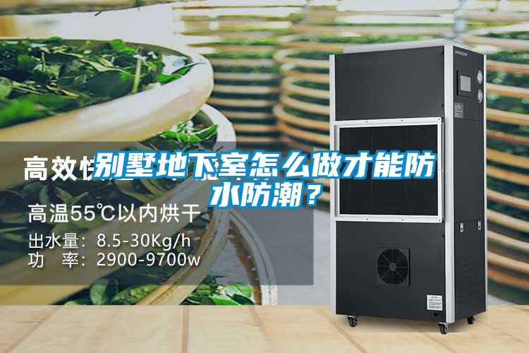别墅地下室怎么做才能防水防潮？