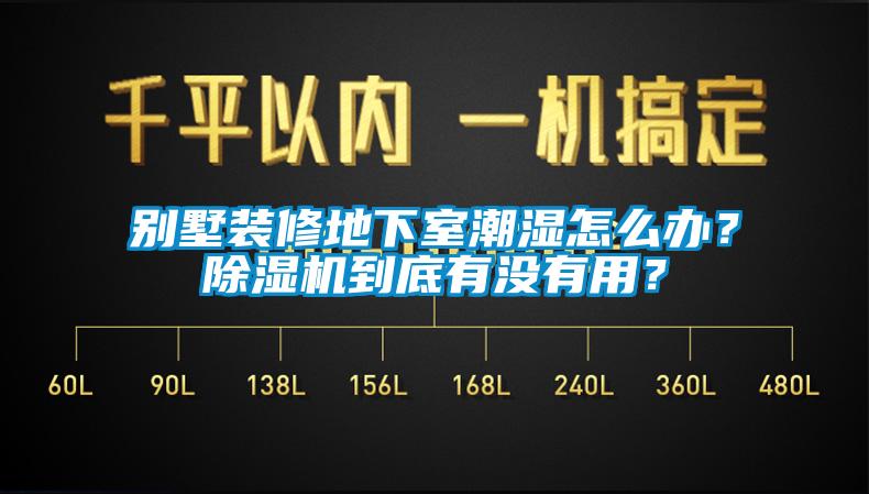 别墅装修地下室潮湿怎么办？除湿机到底有没有用？