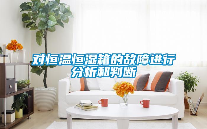 对恒温恒湿箱的故障进行分析和判断