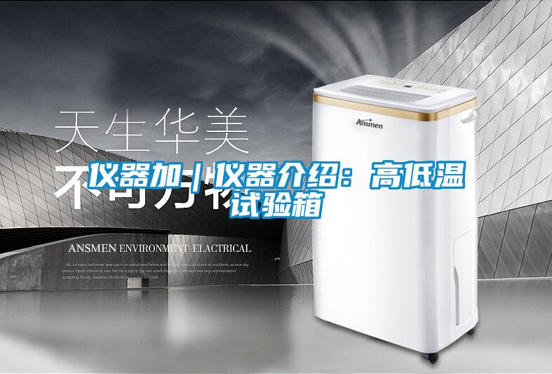 仪器加｜仪器介绍：高低温试验箱