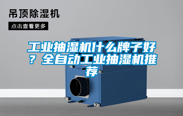工业抽湿机什么牌子好？全自动工业抽湿机推荐