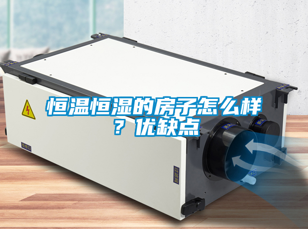 恒温恒湿的房子怎么样？优缺点