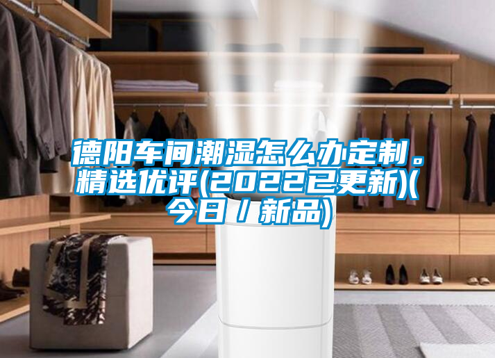 德阳车间潮湿怎么办定制。精选优评(2022已更新)(今日／新品)
