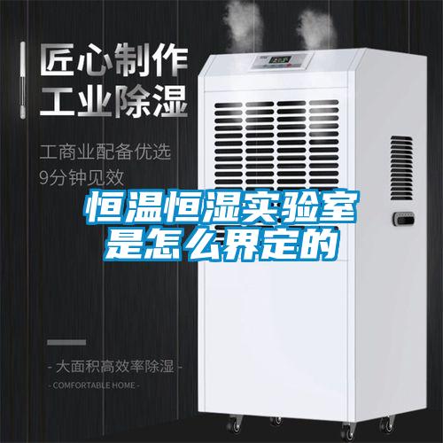 恒温恒湿实验室是怎么界定的