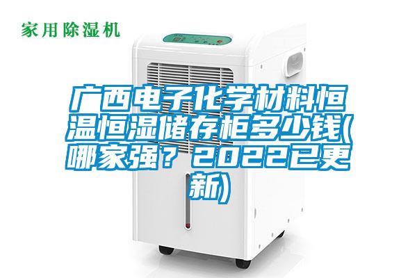 广西电子化学材料恒温恒湿储存柜多少钱(哪家强？2022已更新)