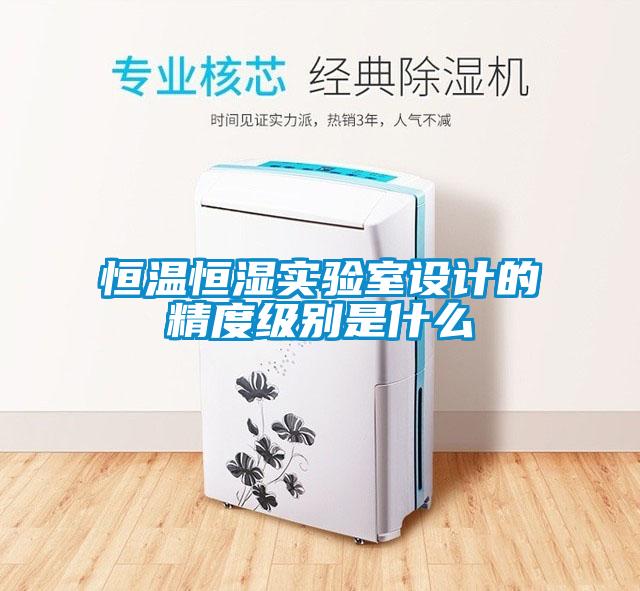 恒温恒湿实验室设计的精度级别是什么