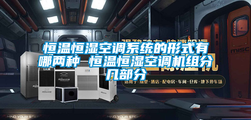 恒温恒湿空调系统的形式有哪两种 恒温恒湿空调机组分几部分