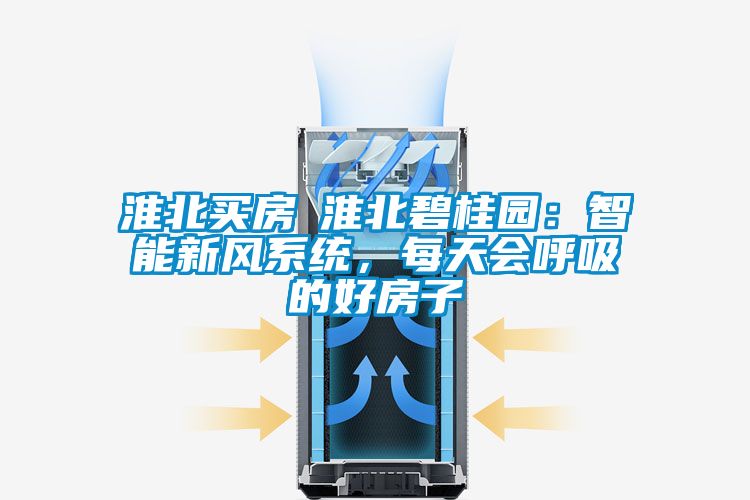 淮北买房│淮北碧桂园：智能新风系统，每天会呼吸的好房子