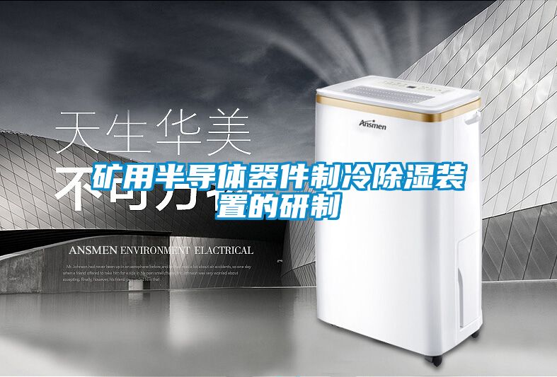 矿用半导体器件制冷除湿装置的研制