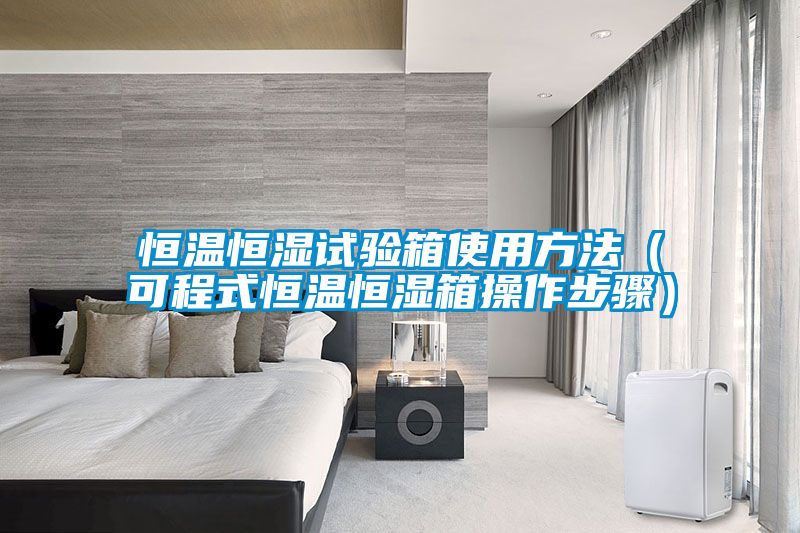 恒温恒湿试验箱使用方法（可程式恒温恒湿箱操作步骤）