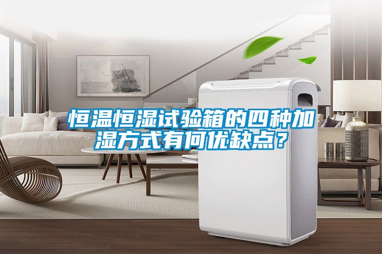 恒温恒湿试验箱的四种加湿方式有何优缺点？