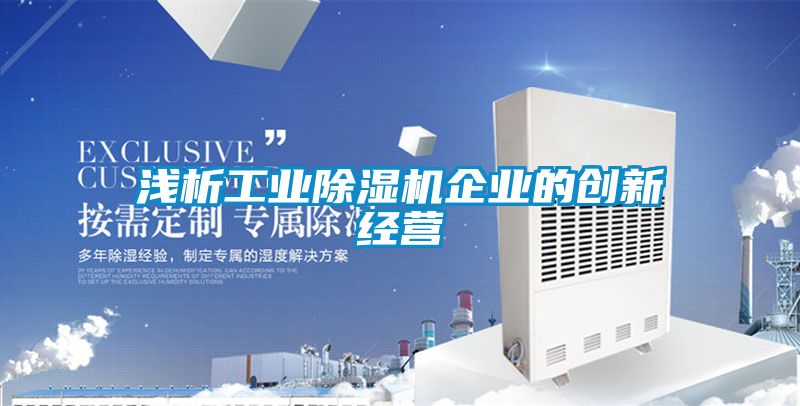 浅析工业除湿机企业的创新经营