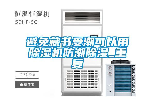 避免藏书受潮可以用除湿机防潮除湿_重复