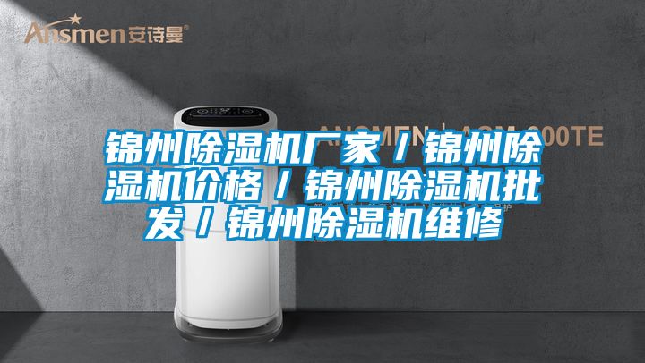 锦州除湿机厂家／锦州除湿机价格／锦州除湿机批发／锦州除湿机维修