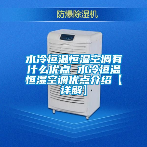 水冷恒温恒湿空调有什么优点 水冷恒温恒湿空调优点介绍【详解】