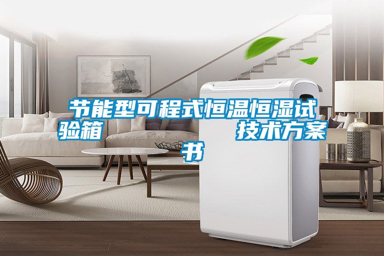 节能型可程式恒温恒湿试验箱         技术方案书