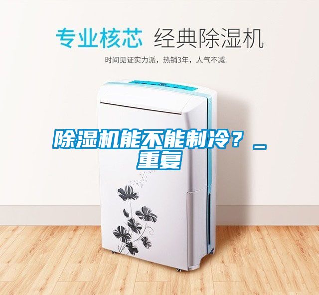 除湿机能不能制冷？_重复