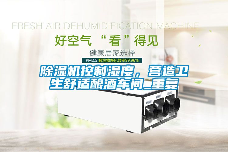 除湿机控制湿度，营造卫生舒适酿酒车间_重复