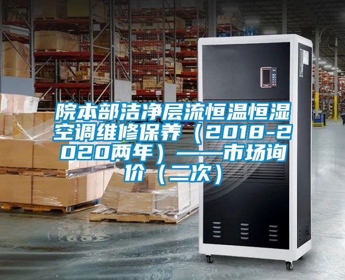 院本部洁净层流恒温恒湿空调维修保养（2018-2020两年）——市场询价（二次）