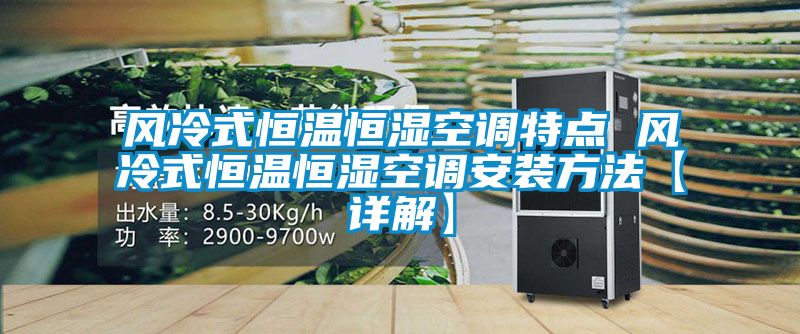 风冷式恒温恒湿空调特点 风冷式恒温恒湿空调安装方法【详解】
