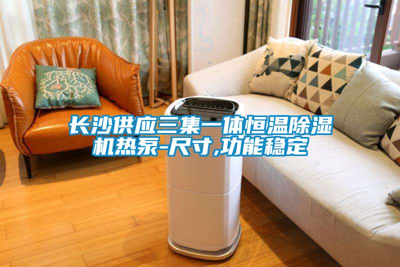 长沙供应三集一体恒温除湿机热泵-尺寸,功能稳定