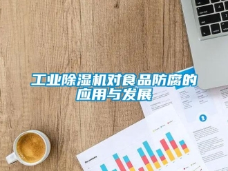 企业新闻工业除湿机对食品防腐的应用与发展