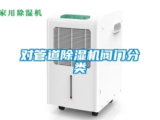 企业新闻对管道除湿机阀门分类
